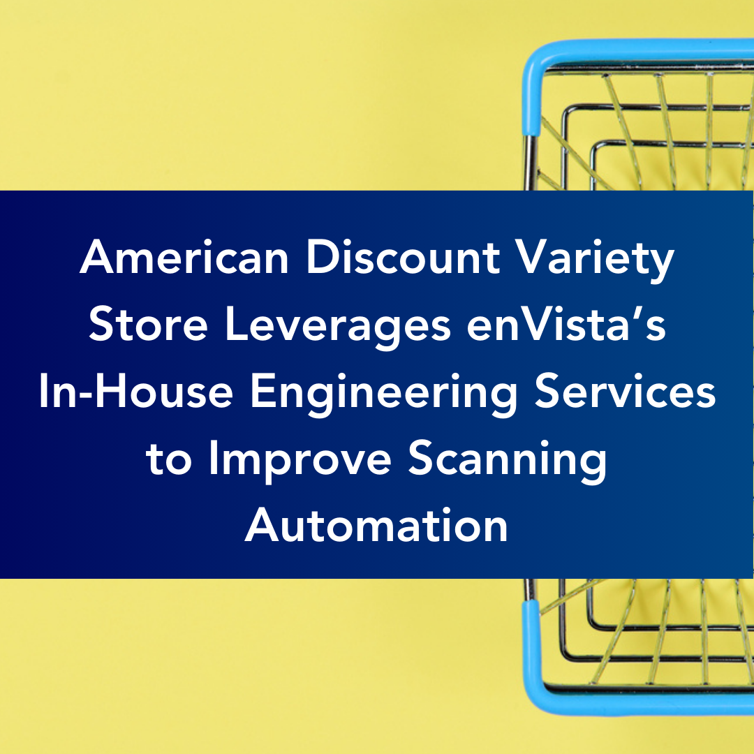 American Discount Variety Store Leverages enVista’s In-House Engineering Services to Improve Scanning Automation [Case Study]